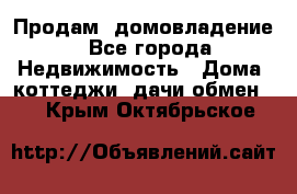 Продам  домовладение - Все города Недвижимость » Дома, коттеджи, дачи обмен   . Крым,Октябрьское